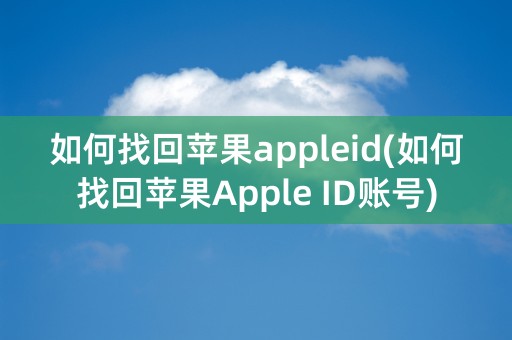 如何找回苹果appleid(如何找回苹果Apple ID账号)