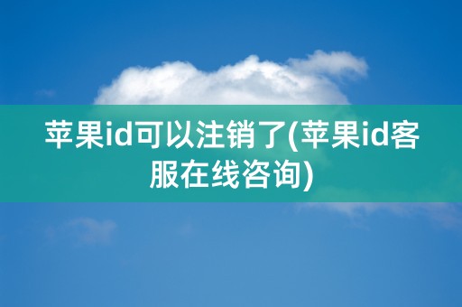 苹果id可以注销了(苹果id客服在线咨询)