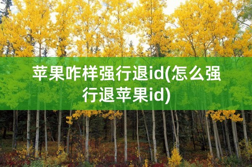 苹果咋样强行退id(怎么强行退苹果id)