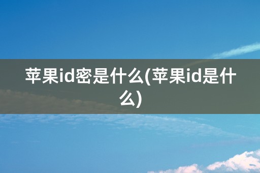 苹果id密是什么(苹果id是什么)