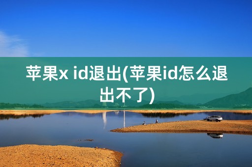 苹果x id退出(苹果id怎么退出不了)