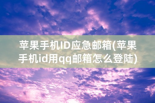 苹果手机ID应急邮箱(苹果手机id用qq邮箱怎么登陆)