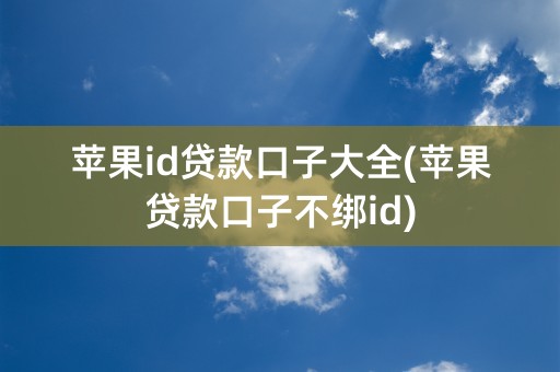 苹果id贷款口子大全(苹果贷款口子不绑id)