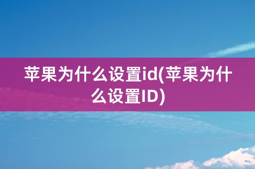 苹果为什么设置id(苹果为什么设置ID)