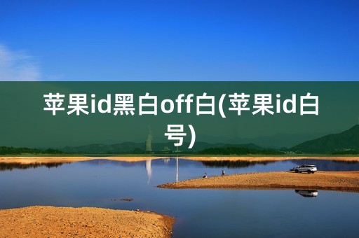 苹果id黑白off白(苹果id白号)