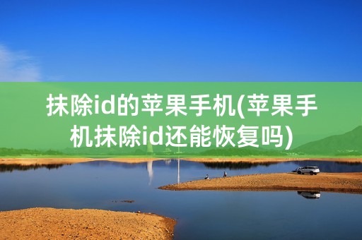 抹除id的苹果手机(苹果手机抹除id还能恢复吗)