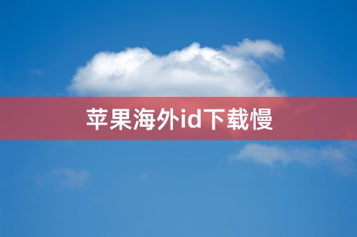 苹果海外id下载慢