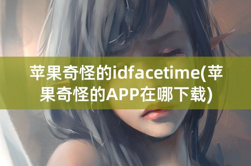 苹果奇怪的idfacetime(苹果奇怪的APP在哪下载)