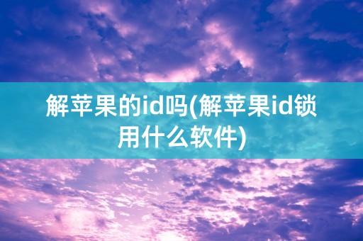 解苹果的id吗(解苹果id锁用什么软件)