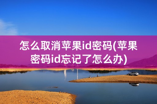 怎么取消苹果id密码(苹果密码id忘记了怎么办)