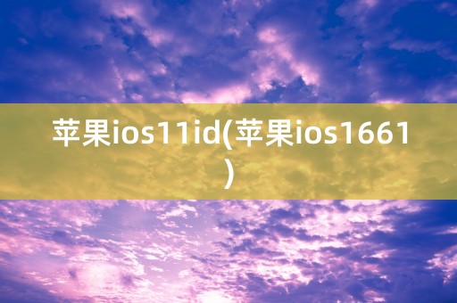 苹果ios11id(苹果ios1661)