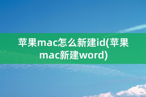 苹果mac怎么新建id(苹果mac新建word)