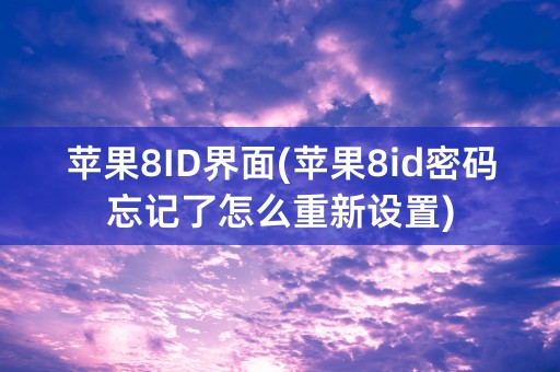 苹果8ID界面(苹果8id密码忘记了怎么重新设置)