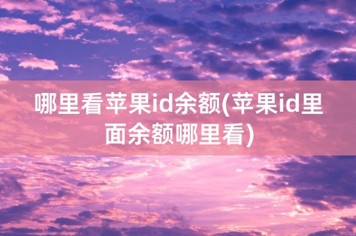 哪里看苹果id余额(苹果id里面余额哪里看)