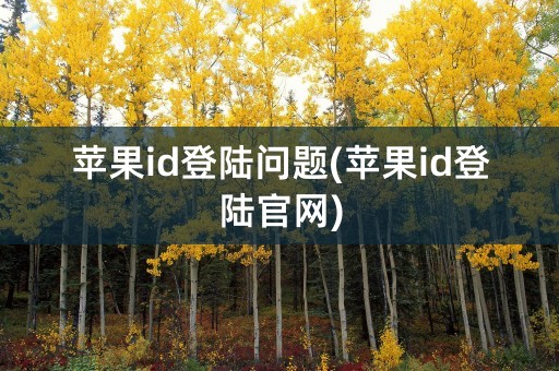 苹果id登陆问题(苹果id登陆官网)