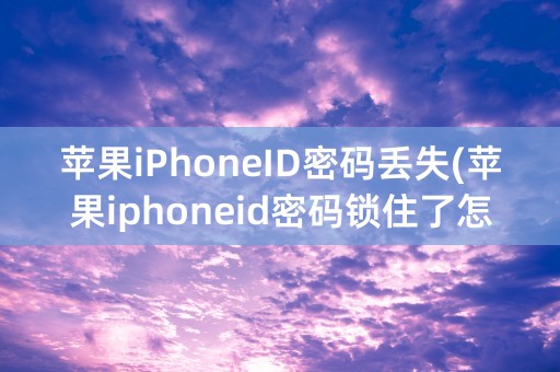 苹果iPhoneID密码丢失(苹果iphoneid密码锁住了怎么办)