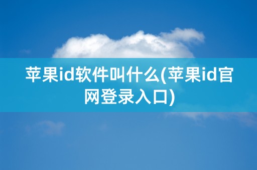 苹果id软件叫什么(苹果id官网登录入口)