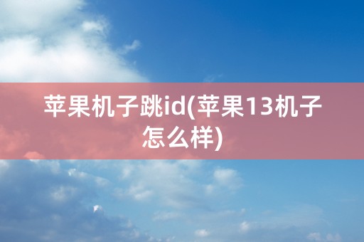 苹果机子跳id(苹果13机子怎么样)