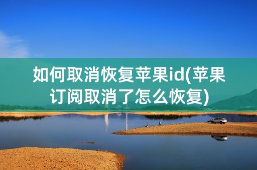 如何取消恢复苹果id(苹果订阅取消了怎么恢复)