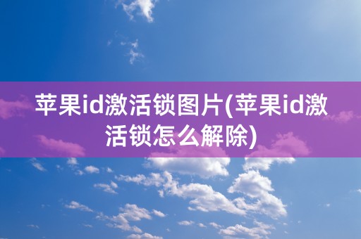 苹果id激活锁图片(苹果id激活锁怎么解除)