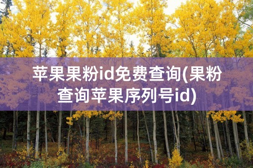 苹果果粉id免费查询(果粉查询苹果序列号id)