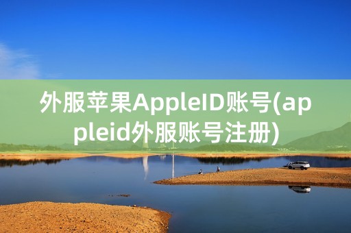 外服苹果AppleID账号(appleid外服账号注册)