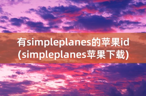 有simpleplanes的苹果id(simpleplanes苹果下载)