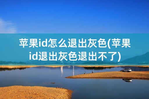 苹果id怎么退出灰色(苹果id退出灰色退出不了)