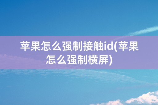 苹果怎么强制接触id(苹果怎么强制横屏)