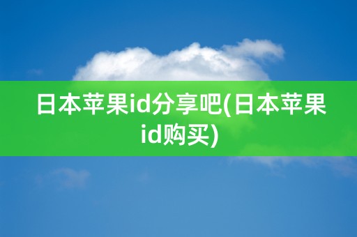 日本苹果id分享吧(日本苹果id购买)