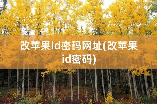 改苹果id密码网址(改苹果id密码)