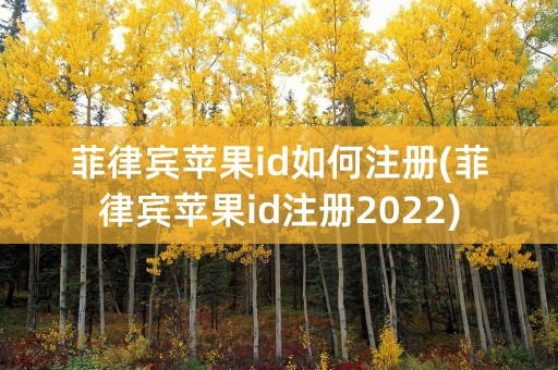 菲律宾苹果id如何注册(菲律宾苹果id注册2022)