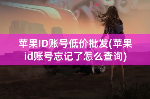 苹果ID账号低价批发(苹果id账号忘记了怎么查询)