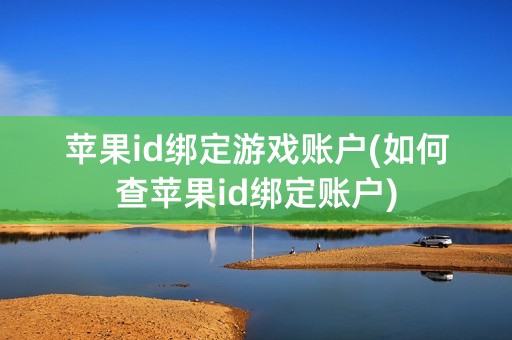 苹果id绑定游戏账户(如何查苹果id绑定账户)