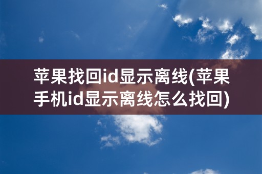 苹果找回id显示离线(苹果手机id显示离线怎么找回)