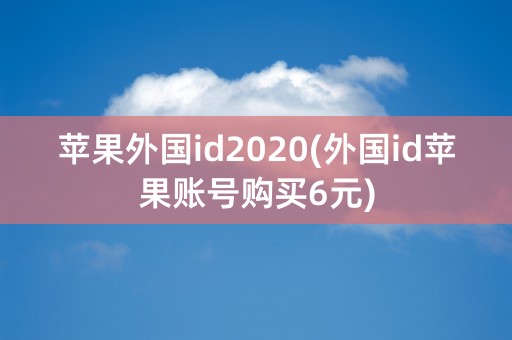 苹果外国id2020(外国id苹果账号购买6元)