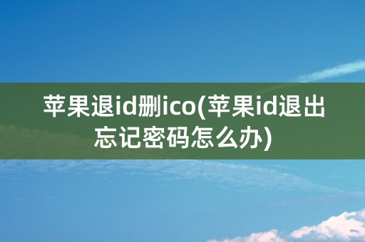 苹果退id删ico(苹果id退出忘记密码怎么办)