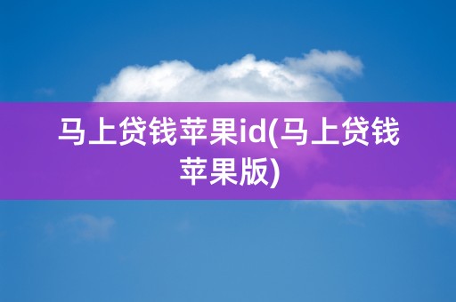 马上贷钱苹果id(马上贷钱苹果版)