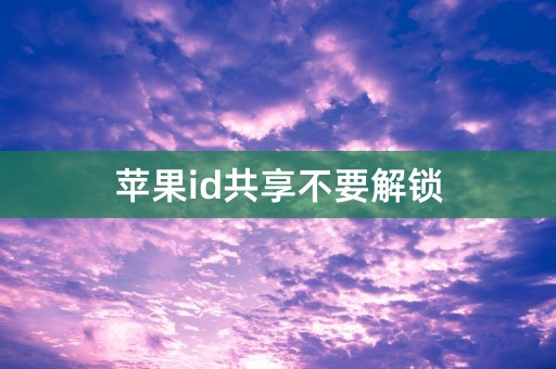 苹果id共享不要解锁