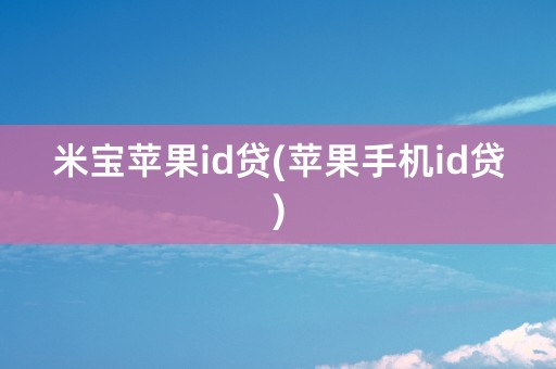 米宝苹果id贷(苹果手机id贷)