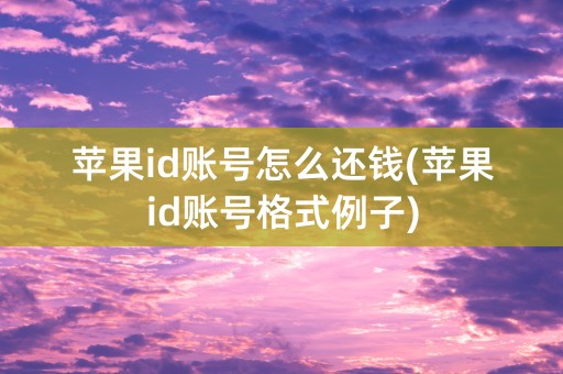 苹果id账号怎么还钱(苹果id账号格式例子)