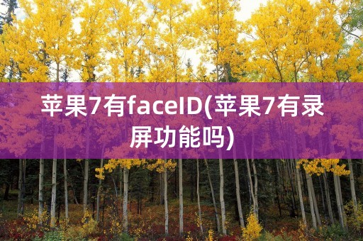 苹果7有faceID(苹果7有录屏功能吗)