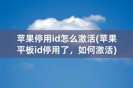 苹果停用id怎么激活(苹果平板id停用了，如何激活)