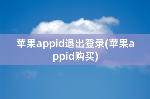 苹果appid退出登录(苹果appid购买)