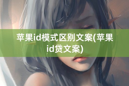 苹果id模式区别文案(苹果id贷文案)