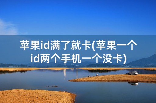 苹果id满了就卡(苹果一个id两个手机一个没卡)