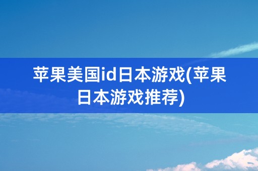 苹果美国id日本游戏(苹果日本游戏推荐)