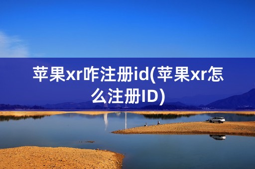 苹果xr咋注册id(苹果xr怎么注册ID)