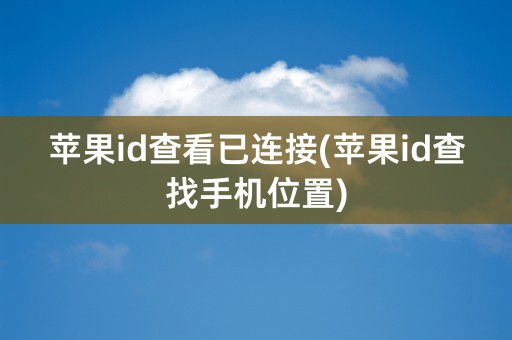 苹果id查看已连接(苹果id查找手机位置)