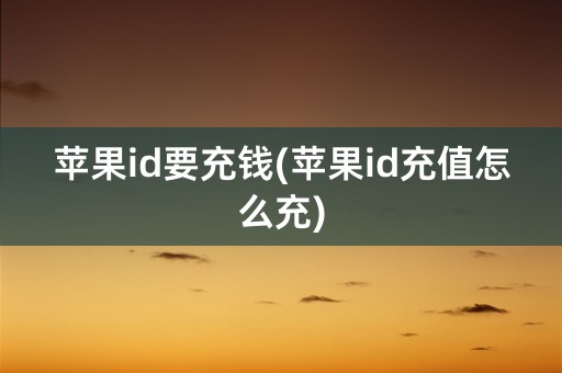 苹果id要充钱(苹果id充值怎么充)